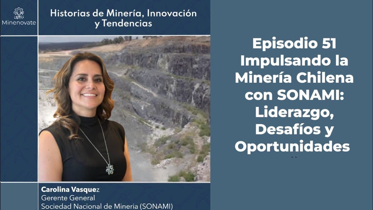 E51 - Impulsando la Minería Chilena con SONAMI, Carolina Vásquez