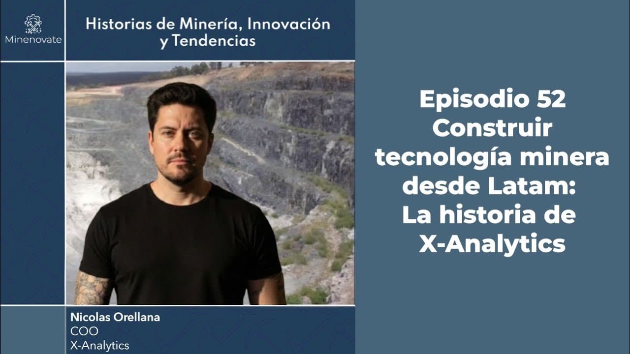 E52 - Emprender en minería NO es Silicon Valley: la historia de X-Analytics con Nicolás Orellana