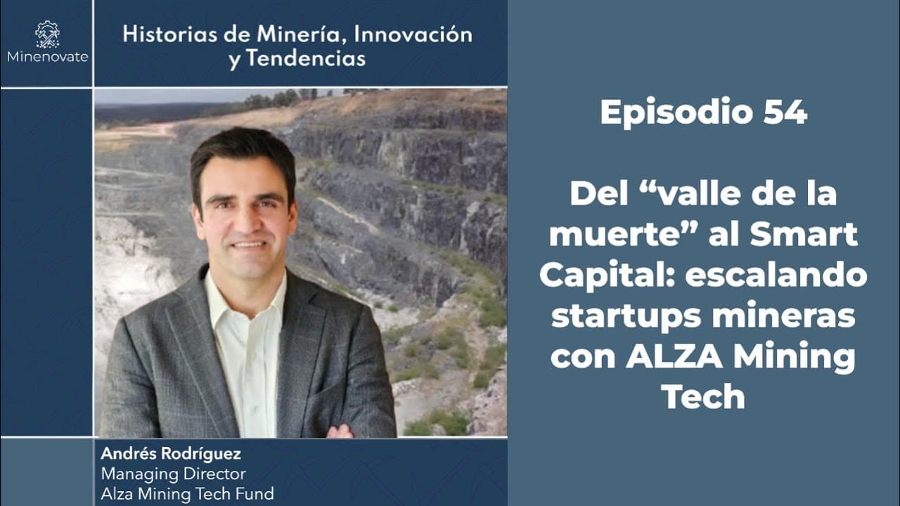 E54 - Escalando startups mineras (y el valle de la muerte), Andrés Rodríguez y ALZA Mining Tech